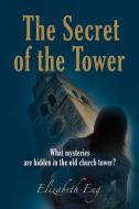 The Secret of the Tower di Elizabeth Eng edito da Booklocker.com, Inc.
