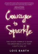 Courage to Sparkle di Lois Barth edito da Motivational Press, Incorporated