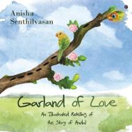 Garland of Love: An Illustrated Retelling of the Story of Andal di Anisha Senthilvasan edito da HARPERCOLLINS 360