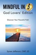 Mindful in 5: God Lovers' Edition: Discover Your Peaceful Path di Spiwe Jefferson Cmp Jd edito da ARCHWAY PUB