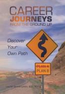 Career Journeys from the Ground Up: Discover Your Own Path di Lisa M. Strahs-Lorenc B. S. M. P. S. edito da XLIBRIS US
