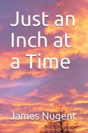 Just an Inch at a Time di James Nugent edito da LIGHTNING SOURCE INC