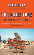 The Gran Tour: Travels with My Elders di Ben Aitken edito da ICON BOOKS
