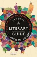All the Tiny Moments Blazing: A Literary Guide to Suburban London di Ged Pope edito da REAKTION BOOKS