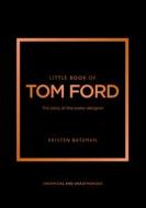 Little Book of Tom Ford: The Story of the Iconic Brand Little Book of Tom Ford: The Story of the Iconic Brand