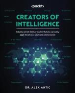 Creators of Intelligence di Alex Antic edito da Packt Publishing