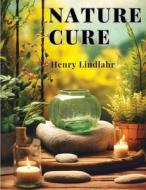 Nature Cure di Henry Lindlahr edito da Exotic Publisher