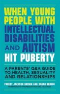 When Young People with Intellectual Disabilities and Autism Hit Puberty di Dr Freddy Jackson Brown, Sarah Brown edito da Jessica Kingsley Publishers