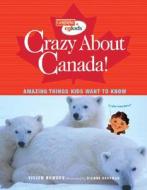 Crazy about Canada!: Amazing Things Kids Want to Know di Vivien Bowers edito da Maple Tree Press(CA)