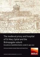 The Medieval Priory and Hospital of St Mary Spital and the Bishopsgate Suburb di Chiz Harward, Nick Holder, Christopher Phillpotts, Christopher Thomas edito da Museum of London Archaeology
