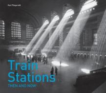 Train Stations Then and Now(r) di Ken Fitzgerald edito da PAVILION BOOKS