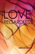 Love, Regardless di Barbara Kamler edito da Hybrid Publishers