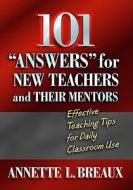 101 "Answers" for New Teachers and Their Mentors: Effective Teaching Tips for Daily Classroom Use di Annette L. Breaux edito da Eye on Education
