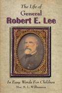 The Life of General Robert E. Lee For Children, In Easy Words di Mary L. Williamson edito da PAPER JOURNEY PR