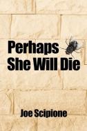 Perhaps She Will Die di Scipione Joe Scipione edito da World Castle Publishing, LLC