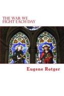 The War We Fight Each Day di Eugene Rotger edito da Createspace Independent Publishing Platform