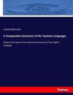 A Comparative Grammar of the Teutonic Languages di Jacob Helfenstein edito da hansebooks