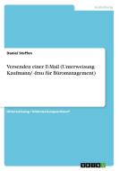 Versenden einer E-Mail (Unterweisung Kaufmann/ -frau für Büromanagement) di Daniel Steffen edito da GRIN Verlag