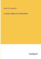 L'ancien régime et la Révolution di Alexis De Tocqueville edito da Anatiposi Verlag