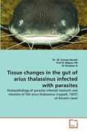 Tissue changes in the gut of arius thalassinus infected with parasites di Dr. M. Farooq Haseeb, Prof Dr Bilqees FM, Dr Khatoon N edito da VDM Verlag