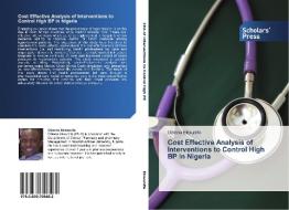 Cost Effective Analysis of Interventions to Control High BP in Nigeria di Obinna Ekwunife edito da SPS