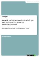 Autorität und Gehorsamsbereitschaft von Individuen und der Masse im Nationalsozialismus di Anonym edito da GRIN Verlag