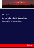 Die bayrische Politik im Bauernkrieg di Wilhelm Vogt edito da hansebooks