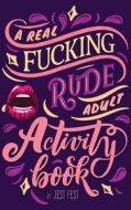 A Real Fucking Rude Adult Activity Book: di JEST FEST edito da Lightning Source Uk Ltd