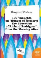 Hangover Wisdom, 100 Thoughts on Hunger of Memory: The Education of Richard Rodriguez, from the Morning After di Joseph Peak edito da LIGHTNING SOURCE INC