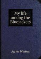 My Life Among The Bluejackets di Agnes Elizabeth Weston edito da Book On Demand Ltd.