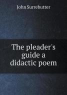 The Pleader's Guide A Didactic Poem di John Surrebutter edito da Book On Demand Ltd.