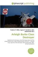 Arleigh Burke Class Destroyer di Frederic P Miller, Agnes F Vandome, John McBrewster edito da Alphascript Publishing