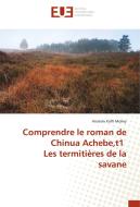 Comprendre le roman de Chinua Achebe,t1 Les termitières de la savane di Anatole Koffi Molley edito da Editions universitaires europeennes EUE