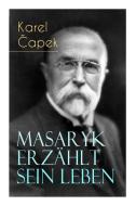 Masaryk Erz Hlt Sein Leben di Karel Capek, Camill Hoffmann edito da E-artnow