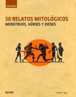 50 Relatos Mitologicos: Monstruos, Heroes y Dioses di Robert A. Segal edito da BLUME