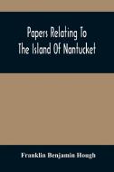 Papers Relating To The Island Of Nantucket di Benjamin Hough Franklin Benjamin Hough edito da Alpha Editions