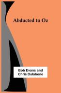 Abducted to Oz di Bob Evans and Chris Dulabone edito da Alpha Editions