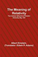 The Meaning of Relativity; Four lectures delivered at Princeton University, May, 1921 di Albert Einstein edito da Alpha Editions