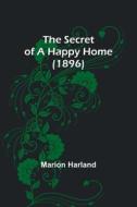 The Secret of a Happy Home (1896) di Marion Harland edito da Alpha Editions