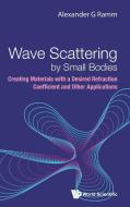 Wave Scattering by Small Bodies: Creating Materials with a Desired Refraction Coefficient and Other Applications di Alexander G. Ramm edito da WORLD SCIENTIFIC PUB CO INC