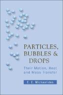 Particles, Bubbles And Drops: Their Motion, Heat And Mass Transfer di Michaelides Stathis Efstathios E edito da World Scientific