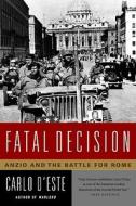 Fatal Decision: Anzio and the Battle for Rome di Carlo D'Este edito da Harper Perennial