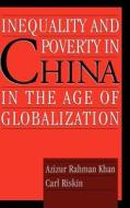 Inequality and Poverty in China in the Age of Globalization di Carl Riskin, Azizur Rahman Khan edito da OXFORD UNIV PR