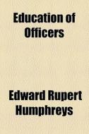 Education Of Officers di Edward Rupert Humphreys edito da General Books Llc