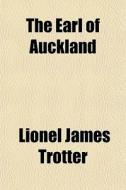 The Earl Of Auckland di Lionel James Trotter edito da General Books Llc