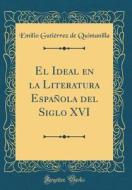El Ideal En La Literatura Espanola del Siglo XVI (Classic Reprint) di Emilio Gutierrez de Quintanilla edito da Forgotten Books