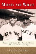 Mickey and Willie: Mantle and Mays, the Parallel Lives of Baseball's Golden Age di Allen Barra edito da THREE RIVERS PR