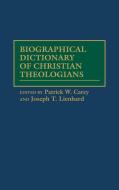Biographical Dictionary of Christian Theologians di Patrick W. Carey, Joseph T. Lienhard edito da Greenwood Press