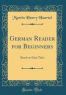 German Reader for Beginners: Based on Fairy Tales (Classic Reprint) di Martin Henry Haertel edito da Forgotten Books