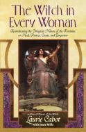 The Witch in Every Woman: Reawakening the Magical Nature of the Feminine to Heal, Protect, Create, and Empower di Laurie Cabot, Jean Mills edito da DELTA
